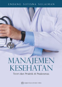 Image of MANAJEMEN KESEHATAN: TEORI DAN PRAKTIK DI PUSKESMAS